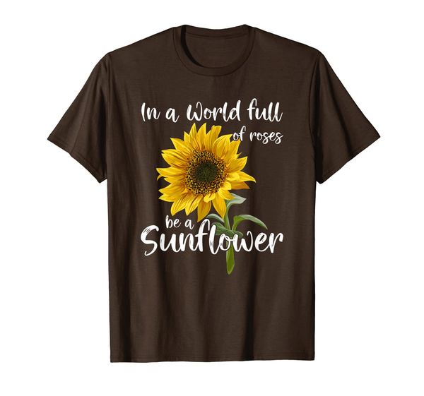 In A World Full Of Roses Be A Sunflower T-Shirt, Mainly pictures