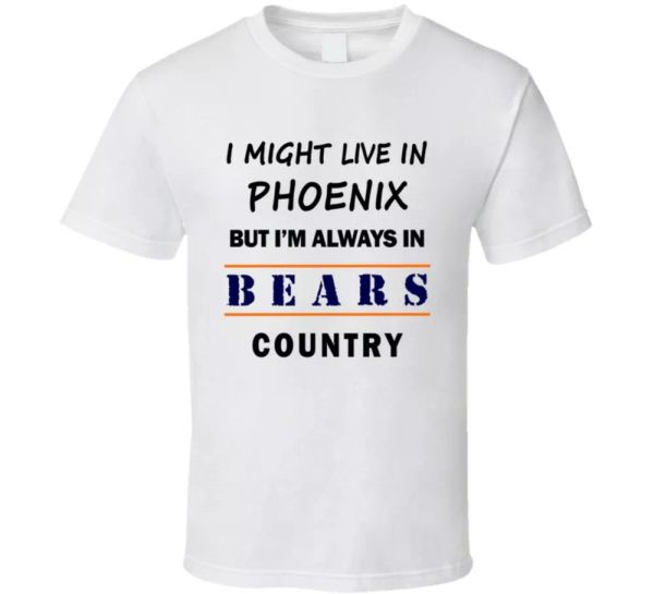 i might live in phoenix but im always in bears country t shirt chicago fans tee, White;black
i might live in phoenix but im always in bears country t shirt chicago fans tee, White;black