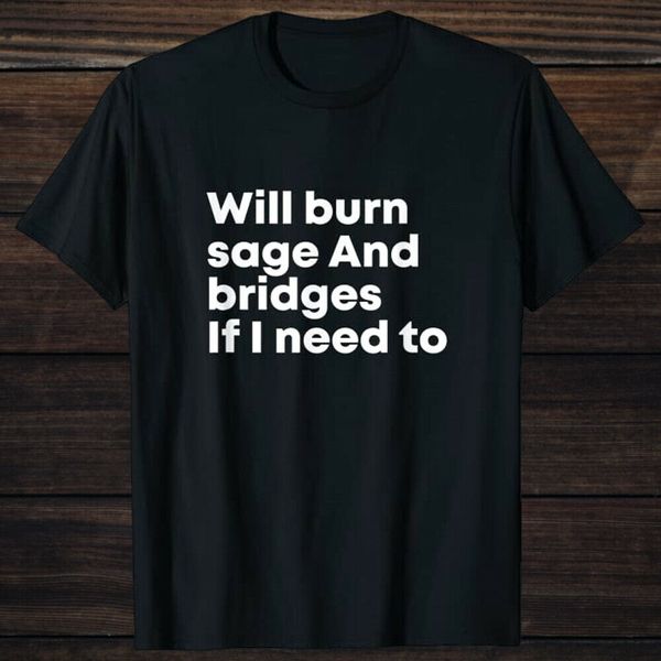 will burn sage and bridges if i need to humor quote t-shirt men women black tee, White;black
will burn sage and bridges if i need to humor quote t-shirt men women black tee, White;black