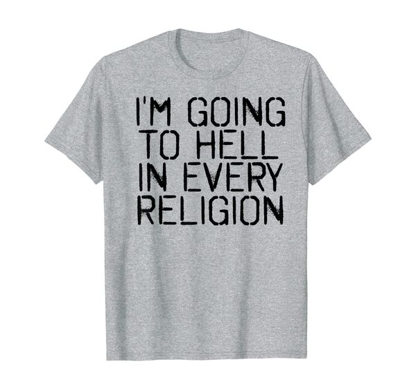 i'm going to hell in every religion funny gift idea t-shirt, White;black 
i'm going to hell in every religion funny gift idea t-shirt, White;black