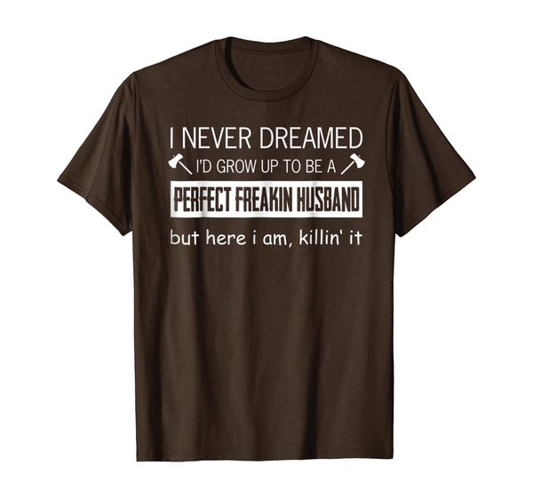 Mens I Never Dreamed I'd Grow Up To Be Perfect Freaking Husband, White;black