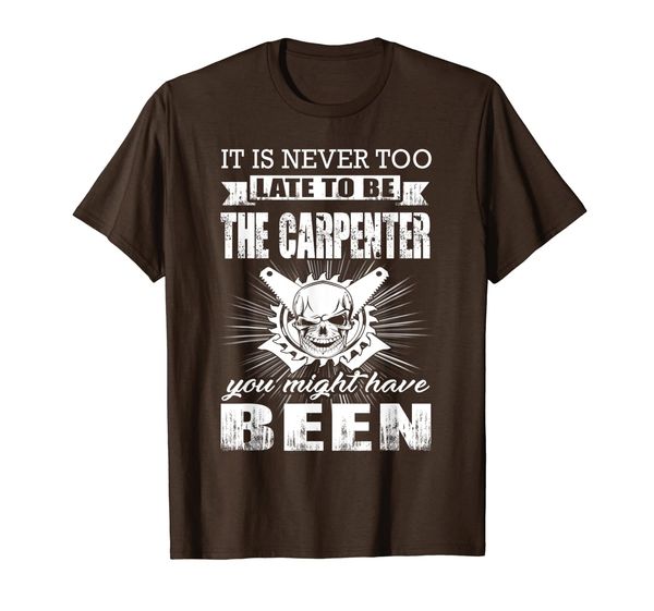 it is never too late to be the carpenter you might have been t-shirt, White;black
it is never too late to be the carpenter you might have been t-shirt, White;black