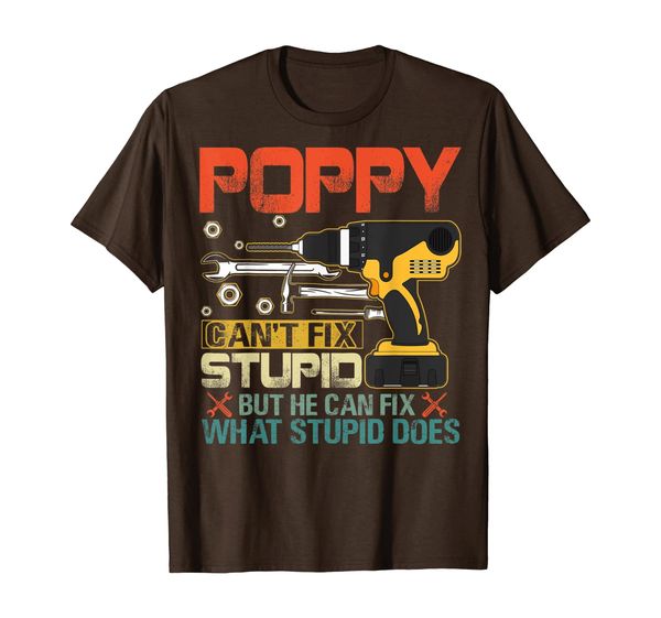 father's day poppy can't fix stupid t-shirt mens gift, White;black