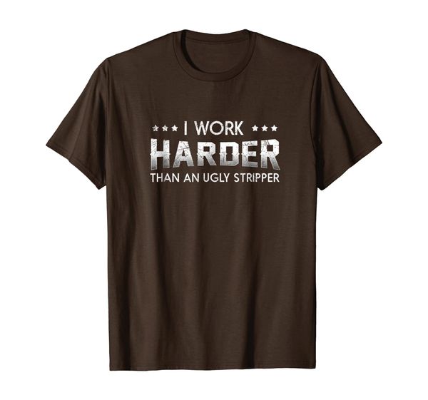 i work harder than an ugly stripper t-shirt, White;black 
i work harder than an ugly stripper t-shirt, White;black