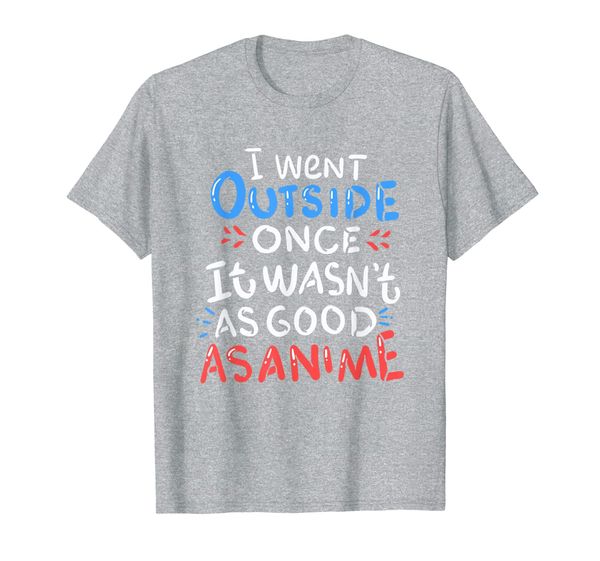 I Went Outside Once, It Wasn't As Good As Anime T-Shirt, Mainly pictures 
I Went Outside Once, It Wasn't As Good As Anime T-Shirt, Mainly pictures