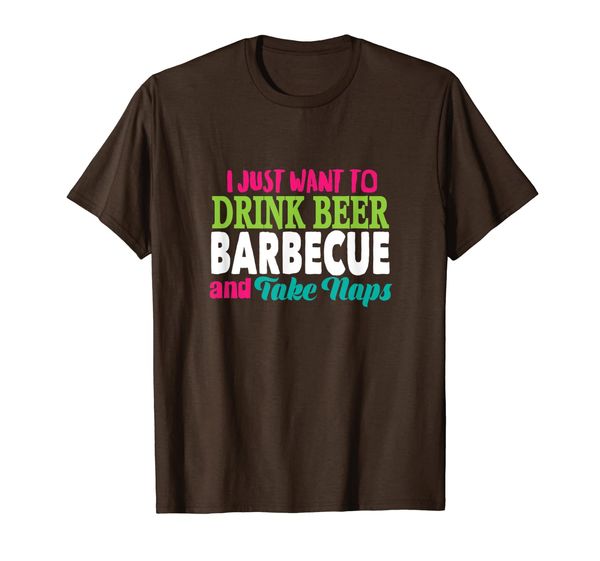 

I Just Want To Drink Beer Barbecue And Take Naps T-Shirt, Mainly pictures