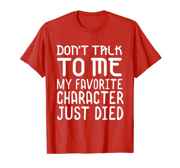bookish tee don't talk to me my favorite character just died, White;black