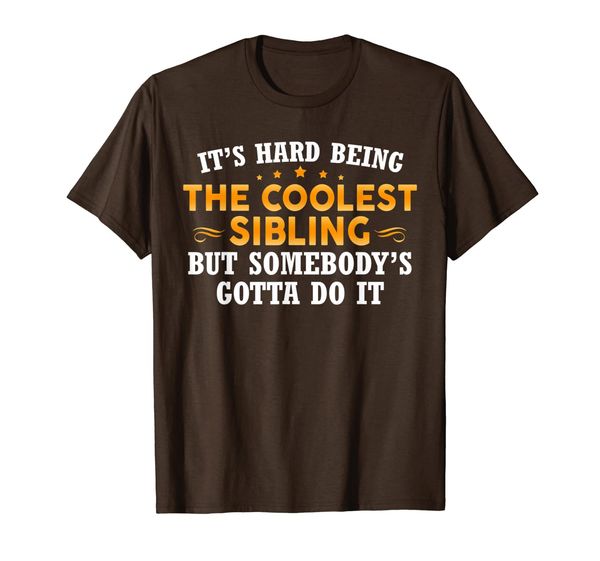 it's hard being coolest sibling but somebody's gotta do it t-shirt, White;black 
it's hard being coolest sibling but somebody's gotta do it t-shirt, White;black