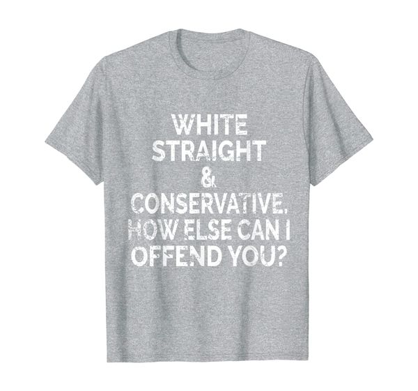 white straight conservative how else can i offend you shirt, White;black
white straight conservative how else can i offend you shirt, White;black