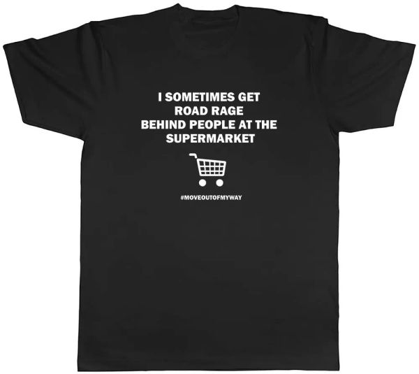 I sometimes get road rage behind people in the supermarket Men Unisex TShirt Tee, White;black
I sometimes get road rage behind people in the supermarket Men Unisex TShirt Tee, White;black