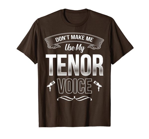 Don't Make Me Use My Tenor Voice Funny Tenor Singer Gift T-Shirt, Mainly pictures