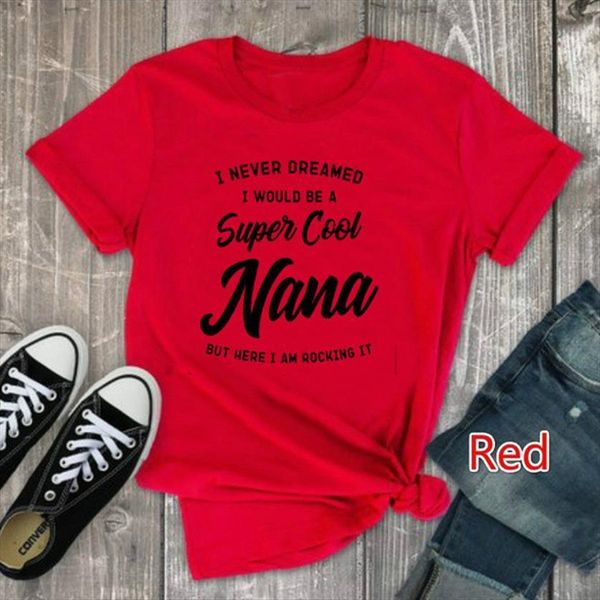 super cool nana letter women t shirts print short sleeve o neck loose ladies summer tee camisetas mujer, White
super cool nana letter women t shirts print short sleeve o neck loose ladies summer tee camisetas mujer, White