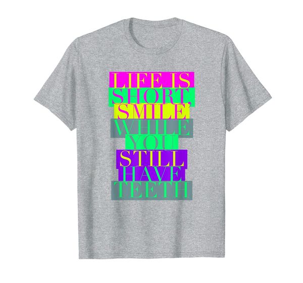 Life Is Short, Smile While You Still Have Teeth Funny Quote T-Shirt, Mainly pictures
Life Is Short, Smile While You Still Have Teeth Funny Quote T-Shirt, Mainly pictures