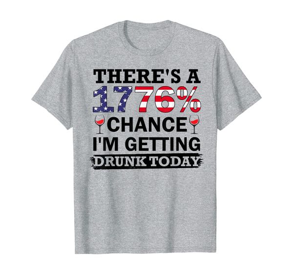 there's a 1776% chance i'm getting drunk 4th of july t-shirt, White;black
