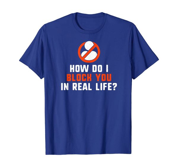 how do I block you in real life funny t-shirt, Mainly pictures