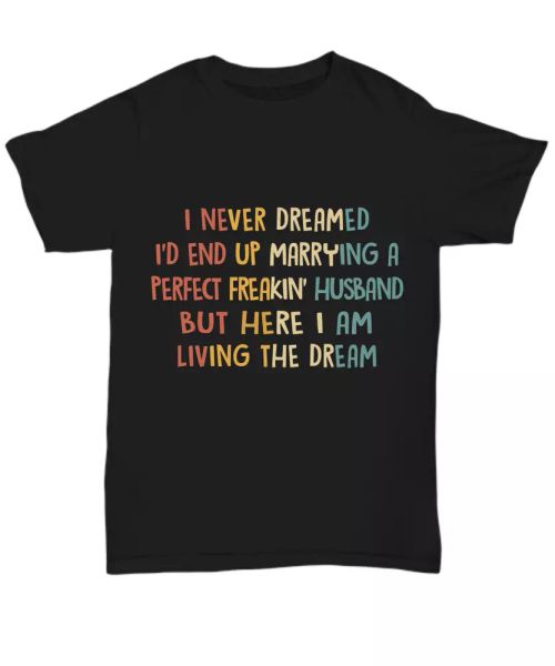 i never dreamed marrying a perfect husband wife t shirt funny gift tee for her, White;black
i never dreamed marrying a perfect husband wife t shirt funny gift tee for her, White;black