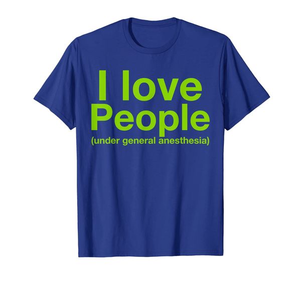 I love people under general anesthesia T Shirt, Mainly pictures