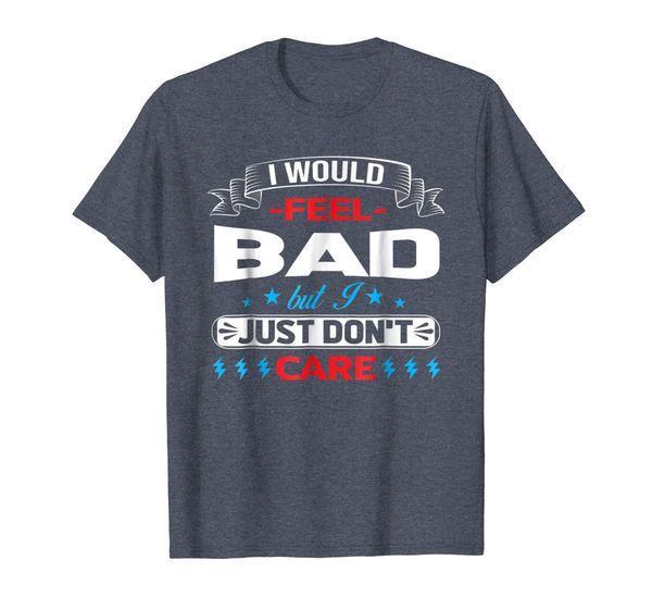 I would feel bad, but I just don't care t-shirt, Mainly pictures