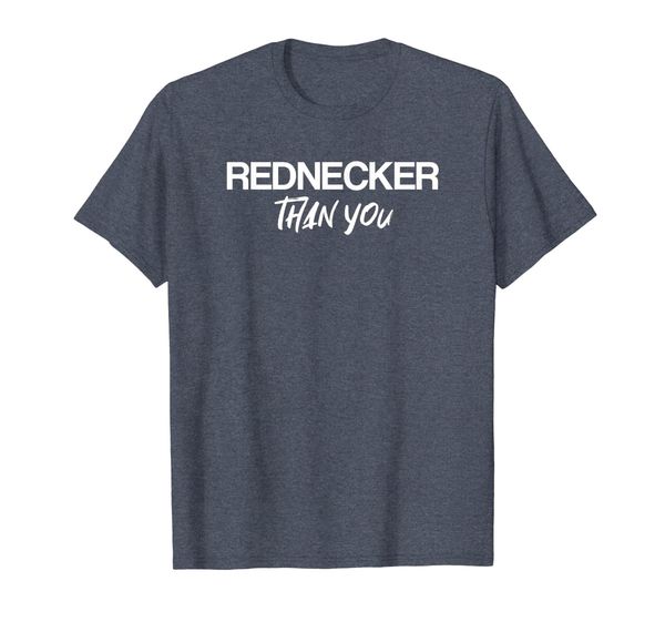 Rednecker Than You Shirt | Redneck Tee, Mainly pictures
