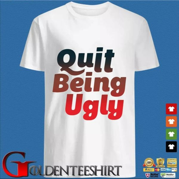 quit being ugly t-shirt, White;black 
quit being ugly t-shirt, White;black