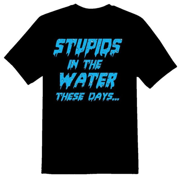 stupids in the water these days black or white tee, White;black