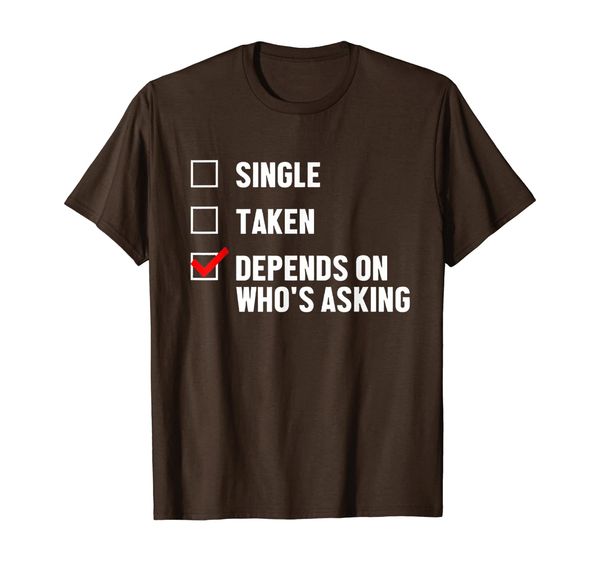 single taken depends on who's asking t-shirt, White;black
single taken depends on who's asking t-shirt, White;black