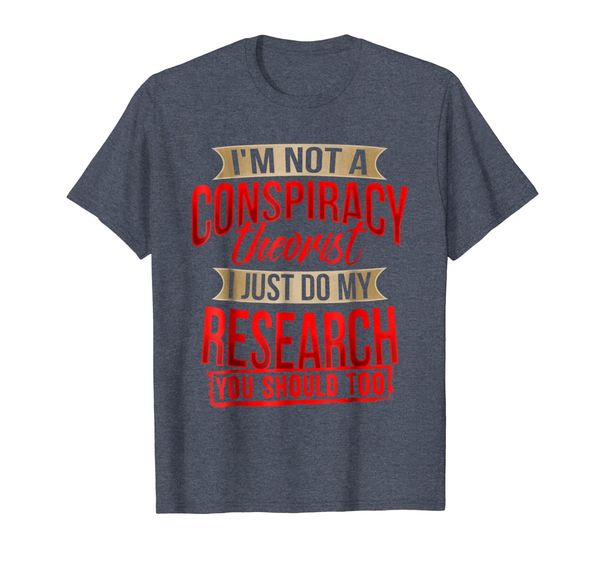 I'm Not A Conspiracy Theorist I Just Do My Research Shirt, Mainly pictures