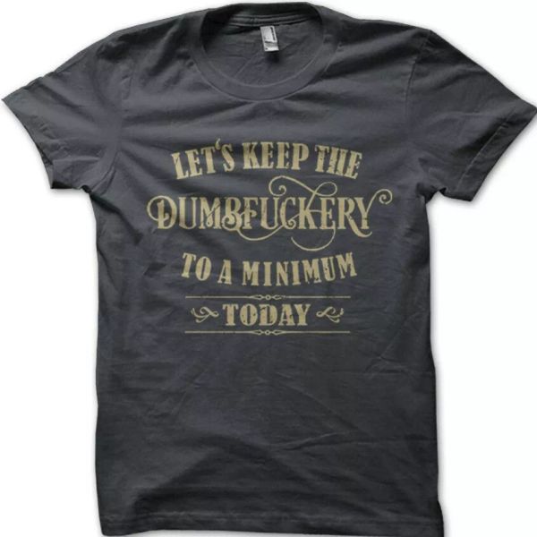 let's keep the dumbfuckery to a minimum today printed t-shirt 9055, White;black
let's keep the dumbfuckery to a minimum today printed t-shirt 9055, White;black
