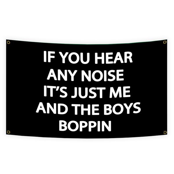 if you hear any noise its just me and the boys boppin flag 3x5 ft 100%polyester vivid color banner with brass grommets for college dorm frat
if you hear any noise its just me and the boys boppin flag 3x5 ft 100%polyester vivid color banner with brass grommets for college dorm frat