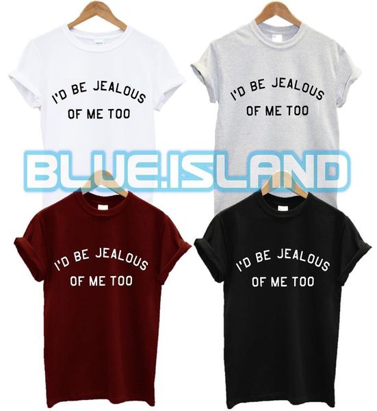 id be jealous of me to t shirt i'd funny gift swag fashion tumblr hipster new t shirts funny tee new, White;black