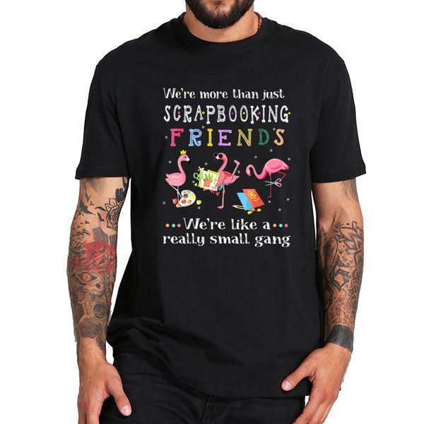 eu size 100% cotton t shirt we are more than just scrapbooking friends flamingo tshirt soft casual black, White;black
eu size 100% cotton t shirt we are more than just scrapbooking friends flamingo tshirt soft casual black, White;black