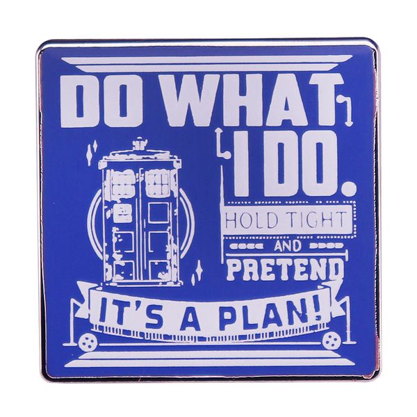 do what i do hold tight and pretend it's a plan enamel pin doctor x who badge blue backpack decoration jewelry nerd gift
do what i do hold tight and pretend it's a plan enamel pin doctor x who badge blue backpack decoration jewelry nerd gift