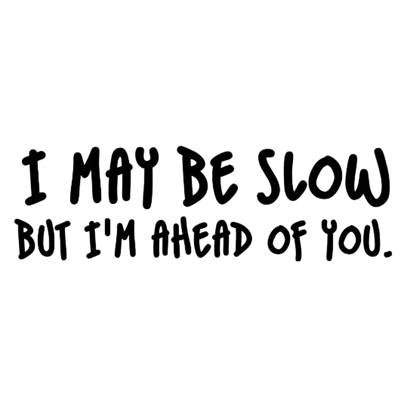 20*6.1CM I MAY BE SLOW BUT I'M AHEAD OF YOU Car Decal Funny Vinyl Car Styling Stickers, Color
20*6.1CM I MAY BE SLOW BUT I'M AHEAD OF YOU Car Decal Funny Vinyl Car Styling Stickers, Color