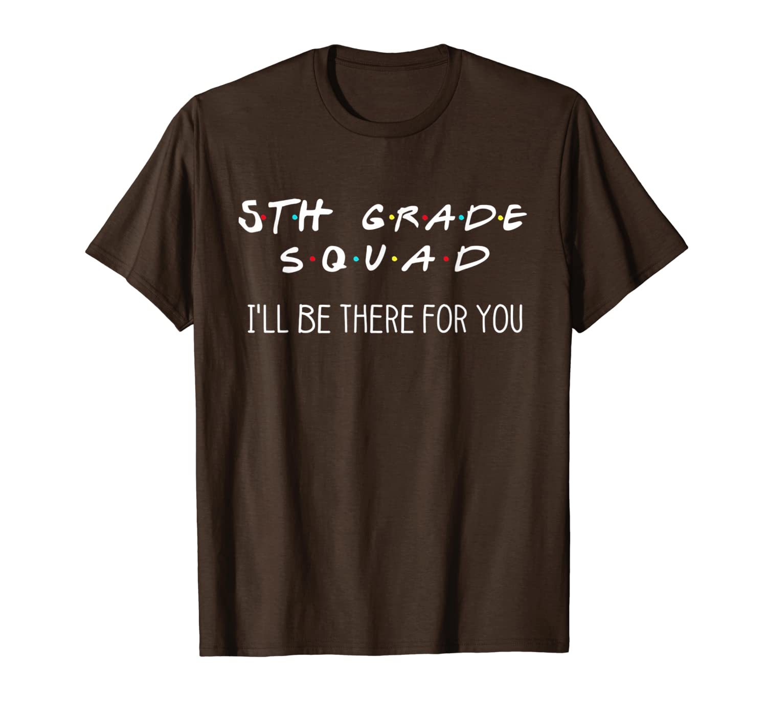5th grade squad i'll be there for you tshirt, White;black
5th grade squad i'll be there for you tshirt, White;black
