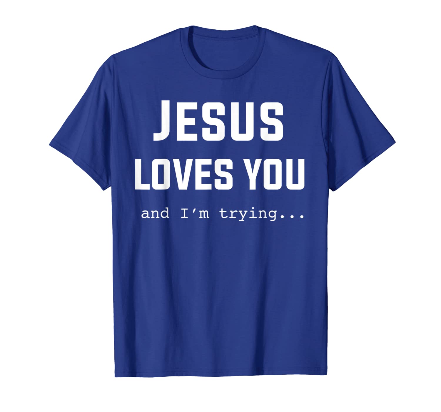 Jesus Loves You And I'm Trying Funny Christian Tshirt Jesus, White;black