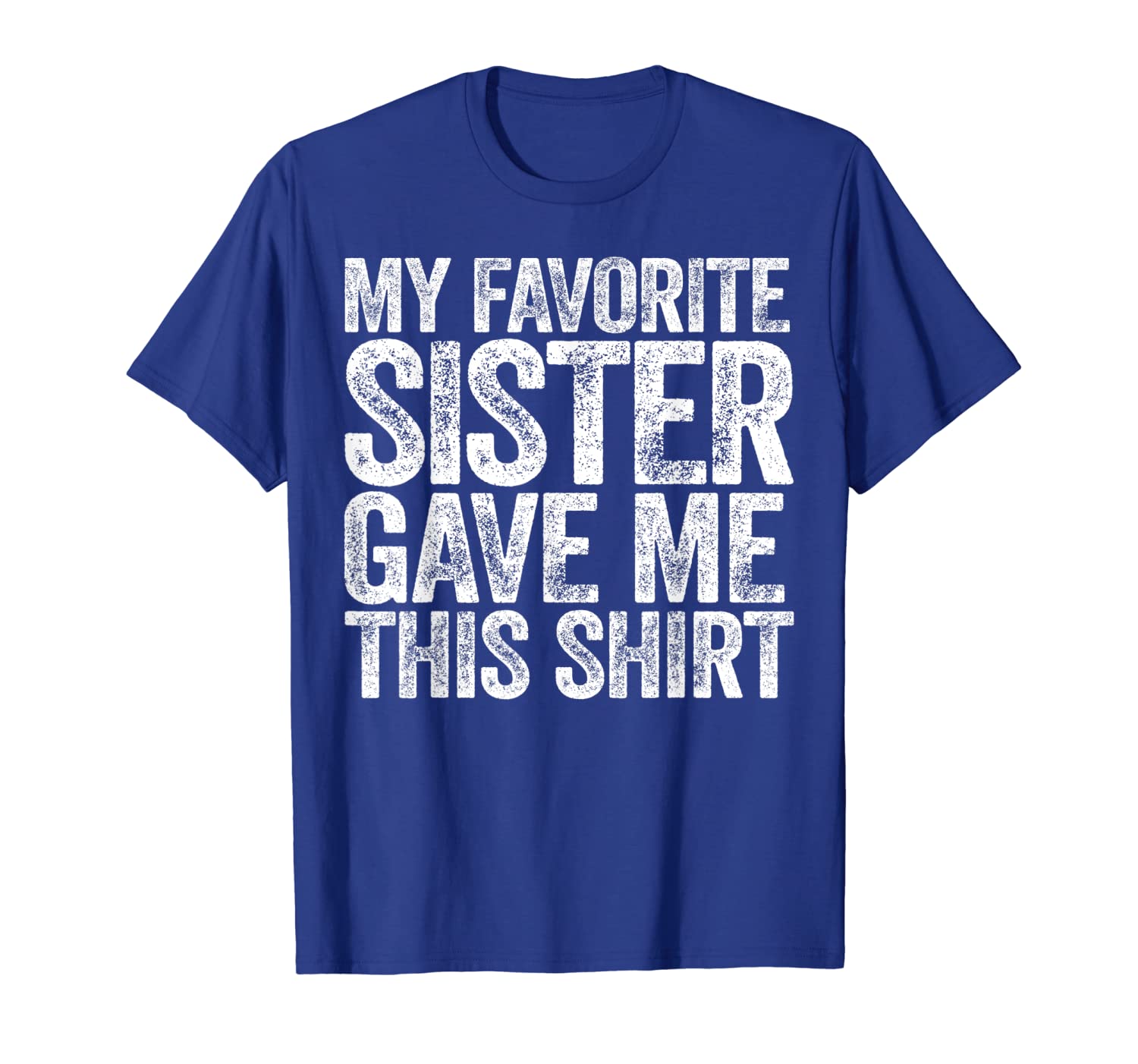 My Favorite Sister Gave Me This Shirt T-Shirt, White;black