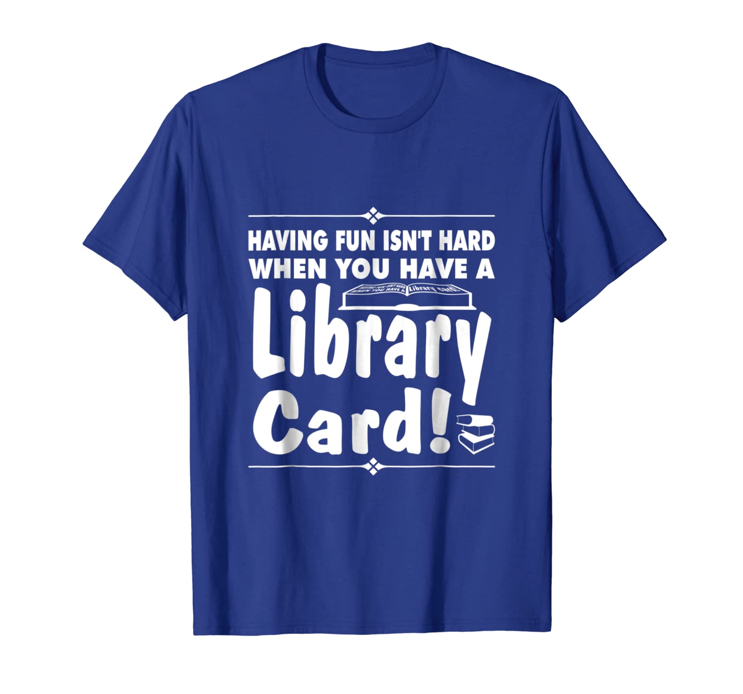 having fun isn't hard when you have a library card t shirt, White;black