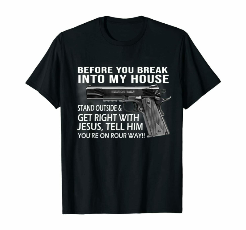 R1 Before You Break Into My House Stand Outside Guns Funny Gift Black T-Shirt, White;black
R1 Before You Break Into My House Stand Outside Guns Funny Gift Black T-Shirt, White;black