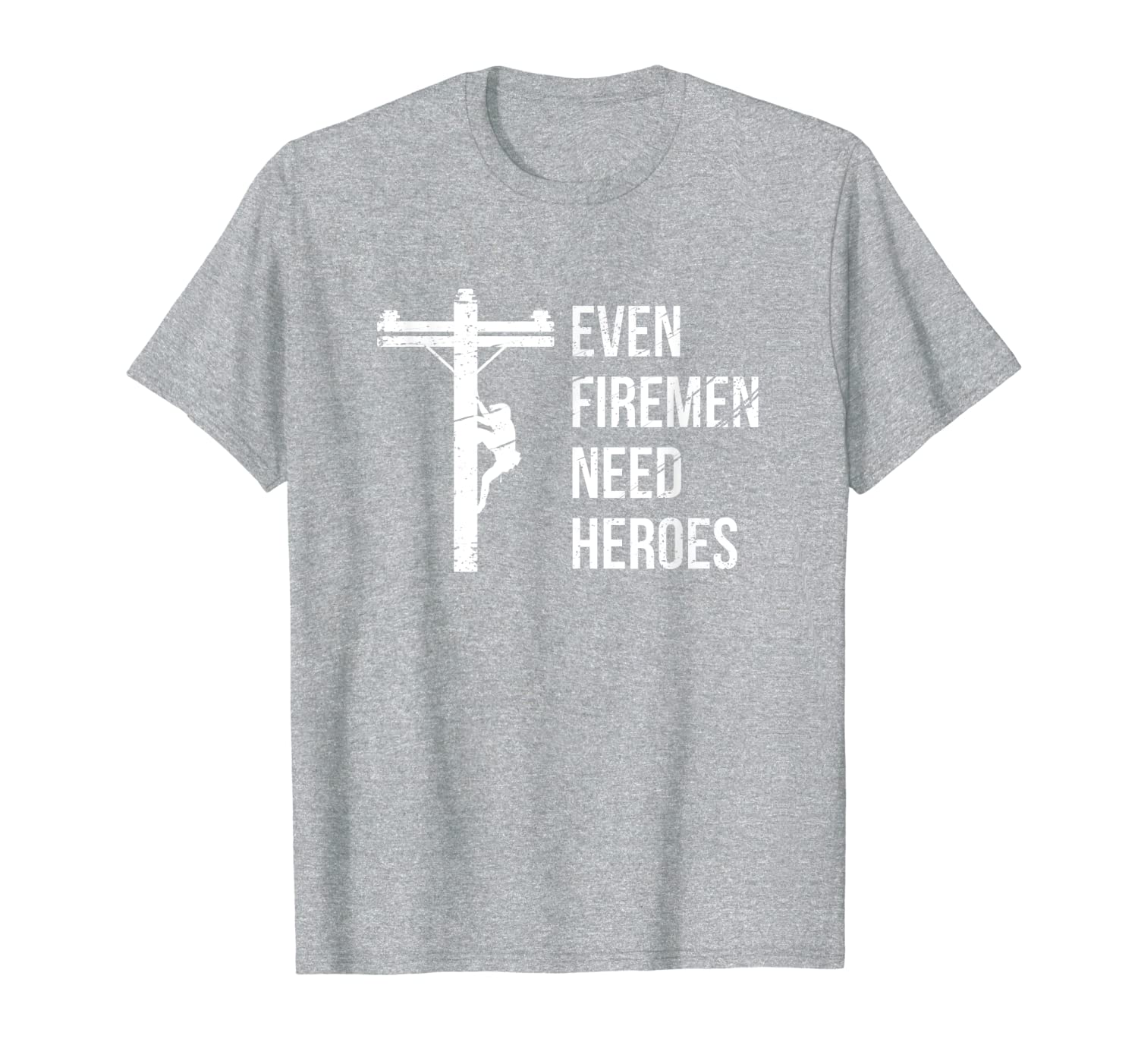 Even Firemen Need Heroes Lineworker Powerline Technician T-Shirt