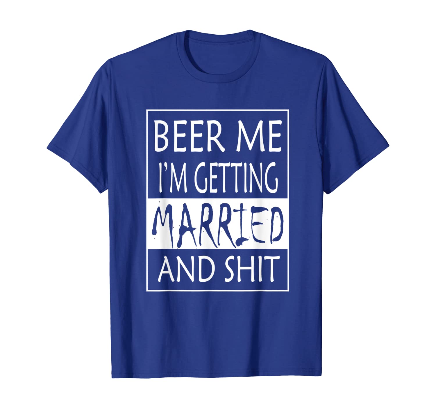Beer Me I'm getting Married And shit - Bride Funny Shirt, White;black