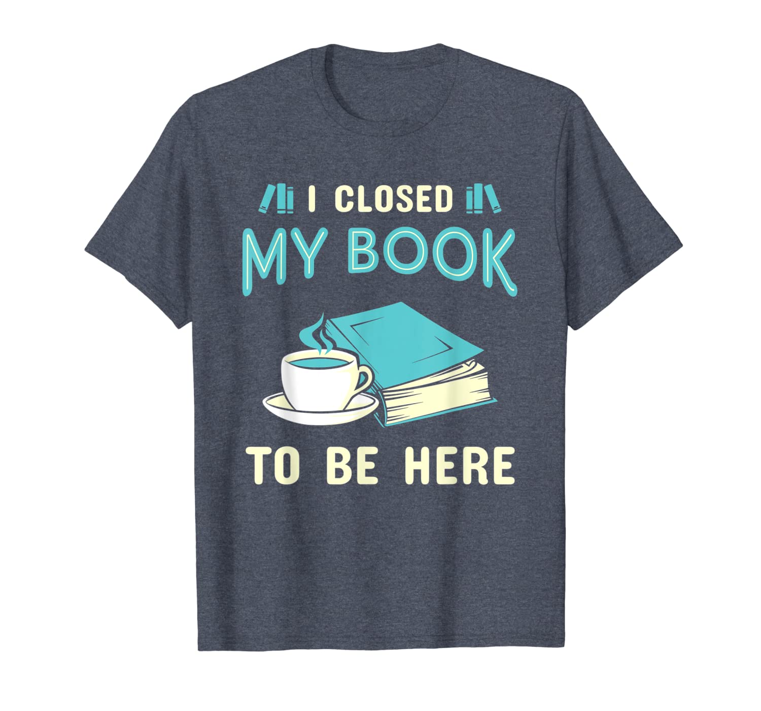 i closed my book to be here book t-shirt, White;black
