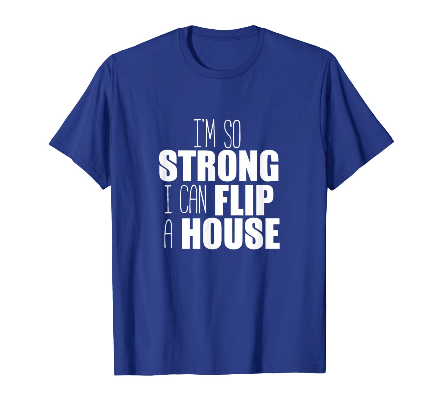 i'm so strong i can flip houses - funny home flipping shirt, White;black 
i'm so strong i can flip houses - funny home flipping shirt, White;black