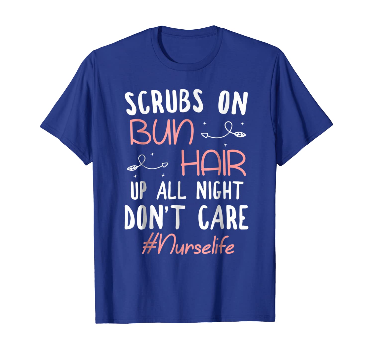 Scrubs On Bun Hair Up All Night Don't Care #Nurselife T-Shir, White;black