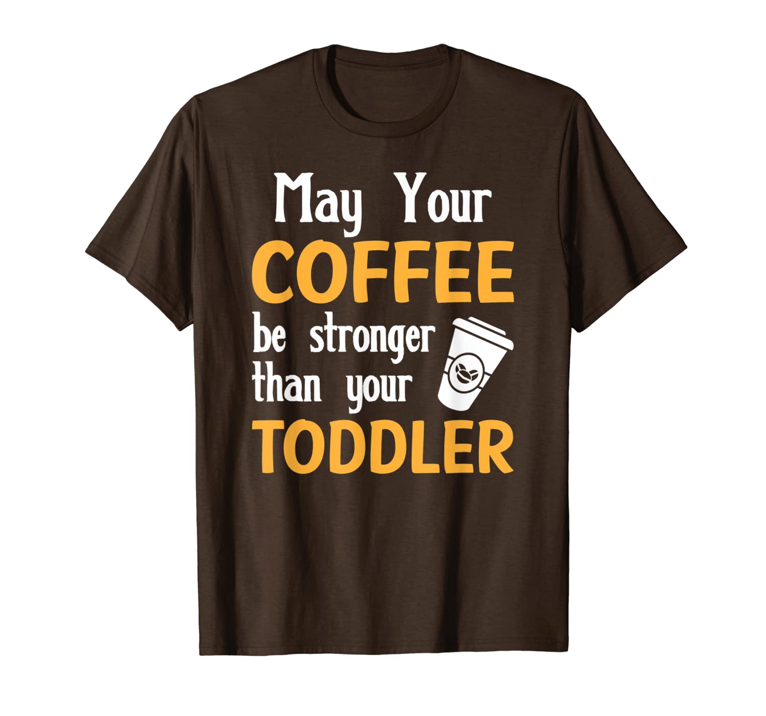 may your coffee be stronger than your toddler funny mom gift t-shirt, White;black