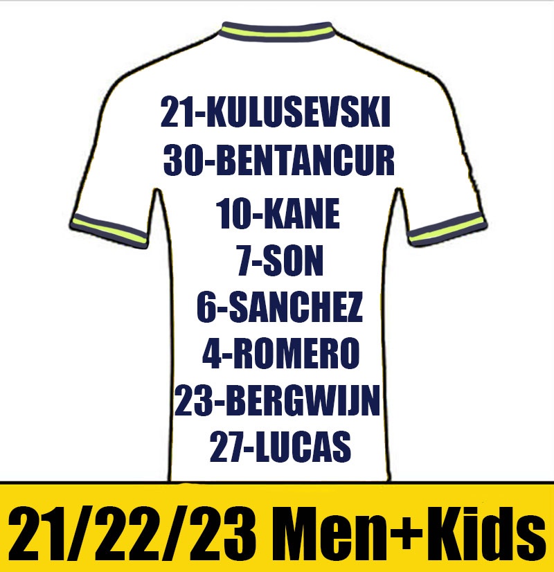 KULUSEVSKI BENTANCUR KANE SON Soccer Jerseys 21 22 23 BERGWIJN SANCHEZ ROMERO football shirts LAMELA LUCAS SESSEGNON Football jersey adult kids kit S-2XL, 21-22 away kids
KULUSEVSKI BENTANCUR KANE SON Soccer Jerseys 21 22 23 BERGWIJN SANCHEZ ROMERO football shirts LAMELA LUCAS SESSEGNON Football jersey adult kids kit S-2XL, 21-22 away kids