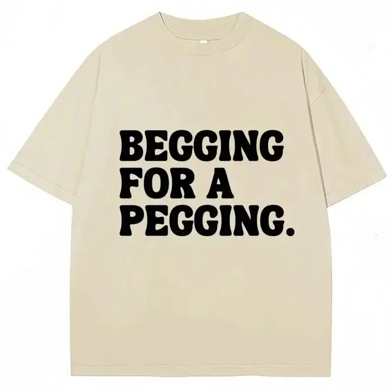 Funny Letter Print T-shirt Begging for A Pegging Tops Y2k Cotton Oversized Casual Tops Spring Summer T Shirts Streetwear Unisex 260304