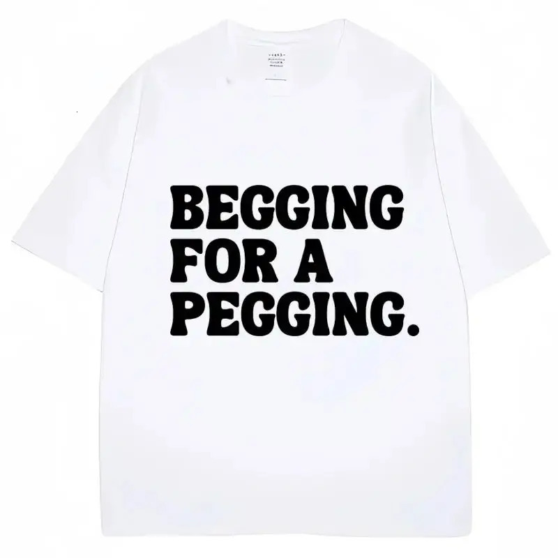 Funny Letter Print T-shirt Begging for A Pegging Tops Y2k Cotton Oversized Casual Tops Spring Summer T Shirts Streetwear Unisex 260304