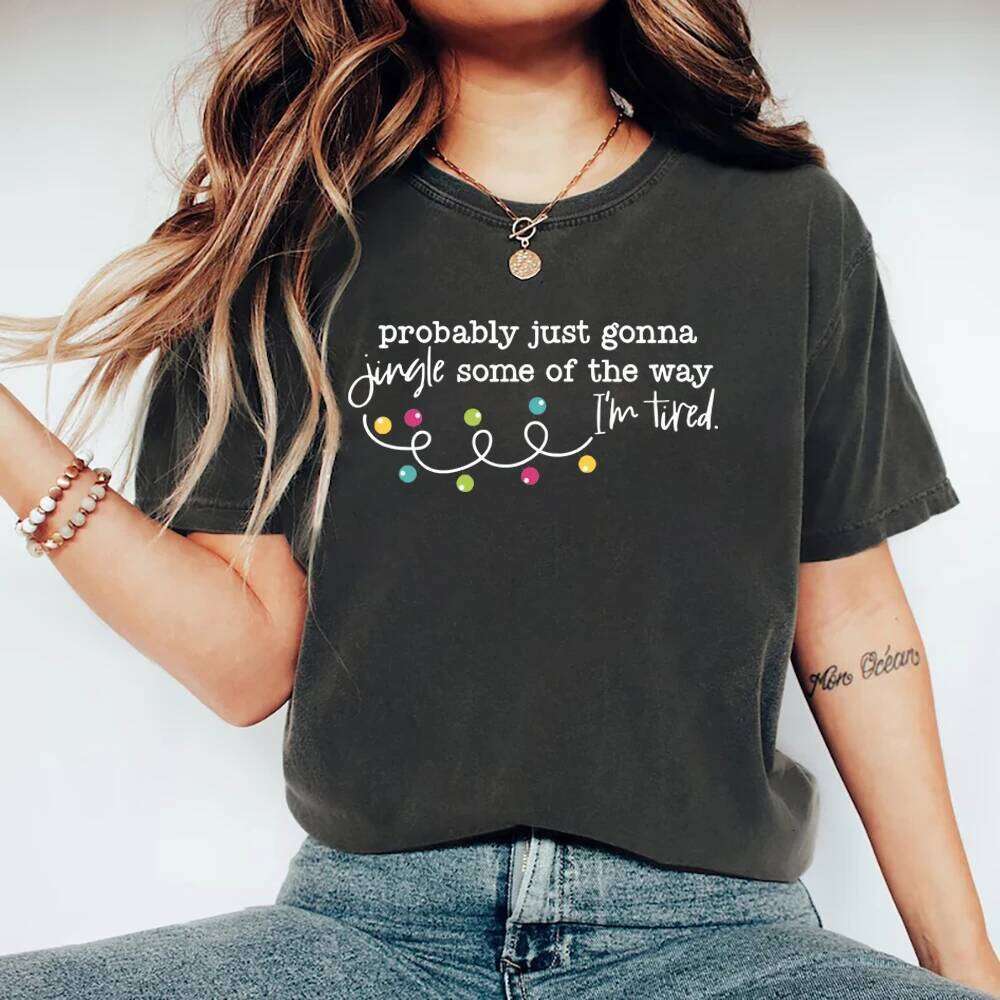 Probably Just Gonna Some of The Way I'm Tired Shirt Funny T-Shirt Unisex Graphic Tees Christmas Jingle Tshirt XJ260306