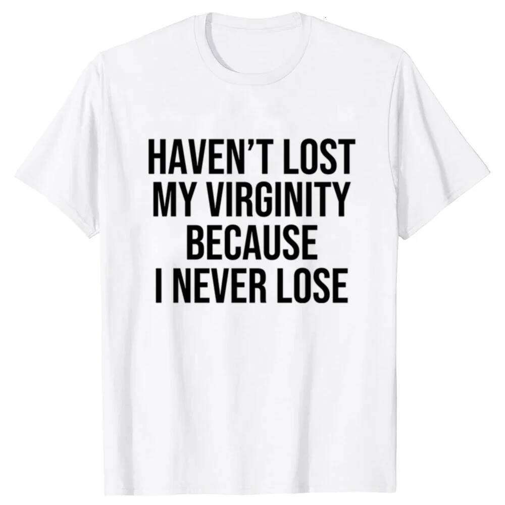 HAVEN'T LOST MY VIRGINITY BECAUSE I NEVER LOSE Virginity Humor T-shirt Unisex Offensive TShirt Satire Aesthetic Clothes XJ260306