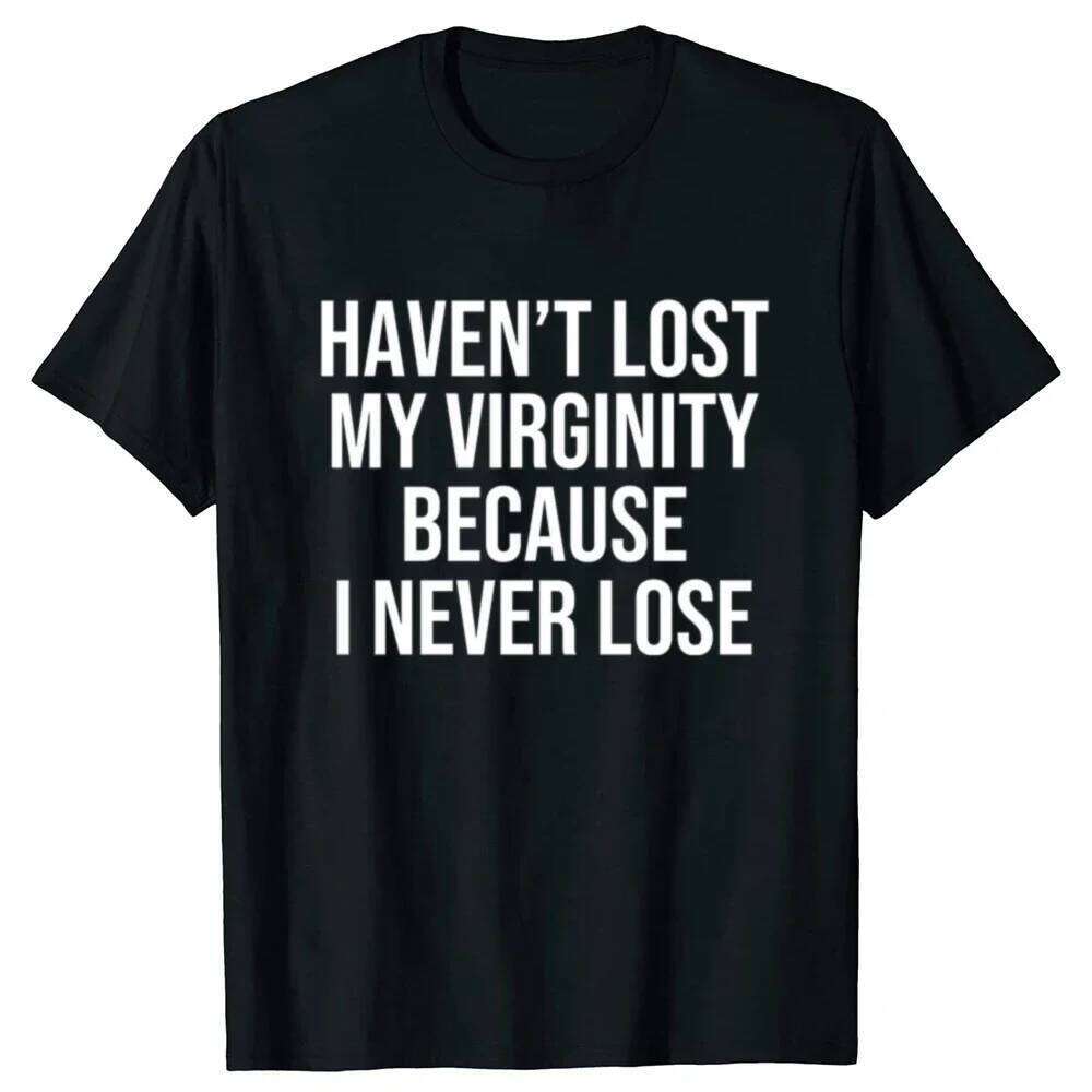 HAVEN'T LOST MY VIRGINITY BECAUSE I NEVER LOSE Virginity Humor T-shirt Unisex Offensive TShirt Satire Aesthetic Clothes XJ260306